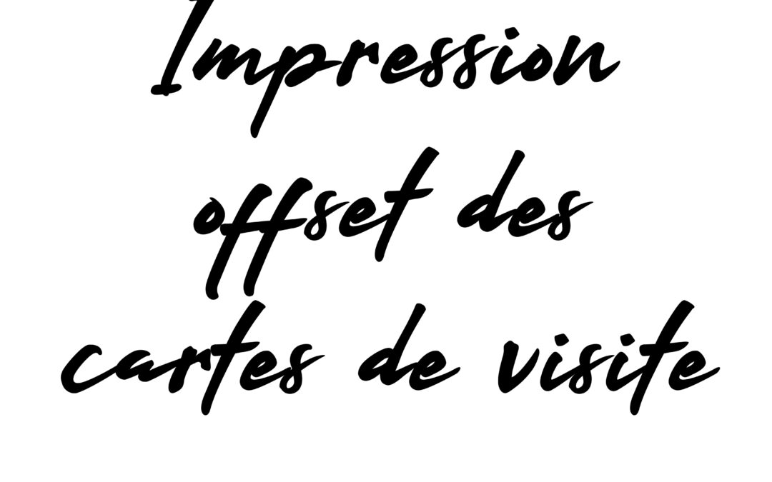 Avantages de l’impression offset des cartes de visites
